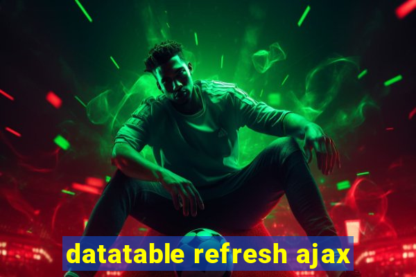 datatable refresh ajax