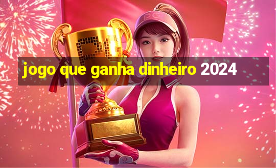 jogo que ganha dinheiro 2024