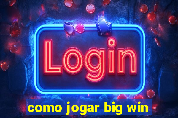 como jogar big win