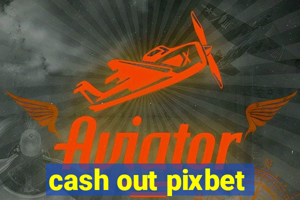 cash out pixbet