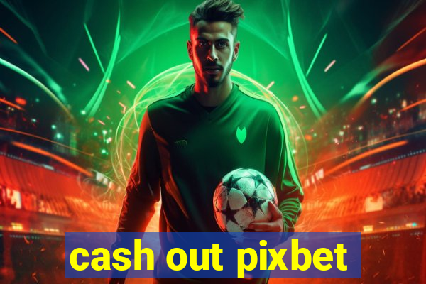 cash out pixbet