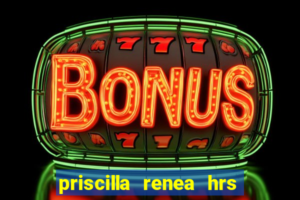 priscilla renea hrs and hrs