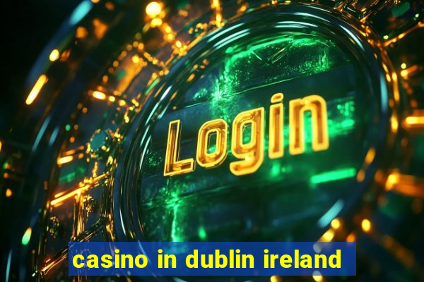 casino in dublin ireland