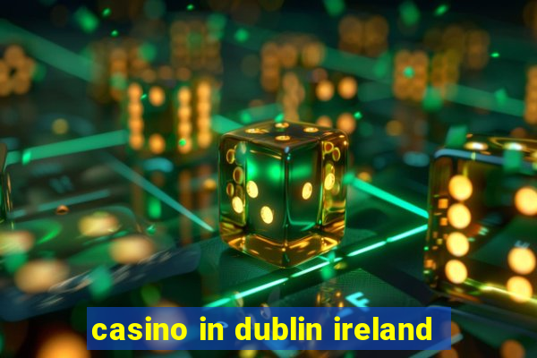 casino in dublin ireland