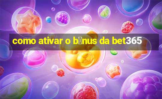 como ativar o b么nus da bet365