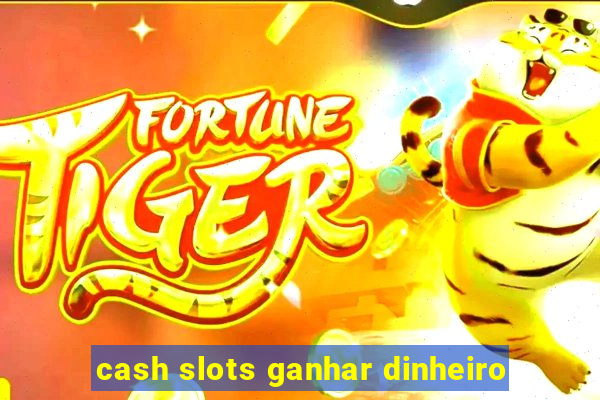 cash slots ganhar dinheiro