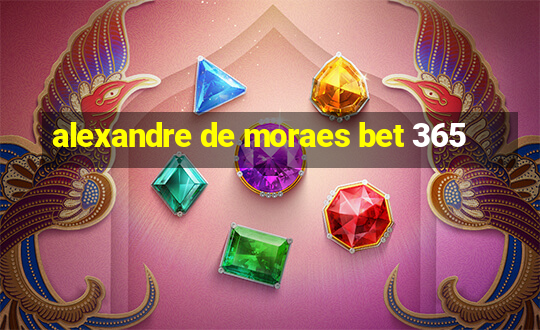 alexandre de moraes bet 365