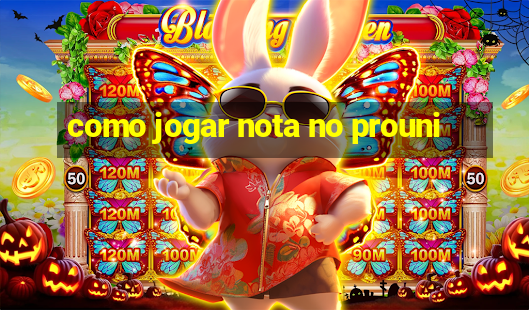 como jogar nota no prouni