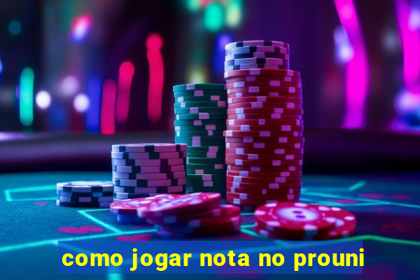 como jogar nota no prouni