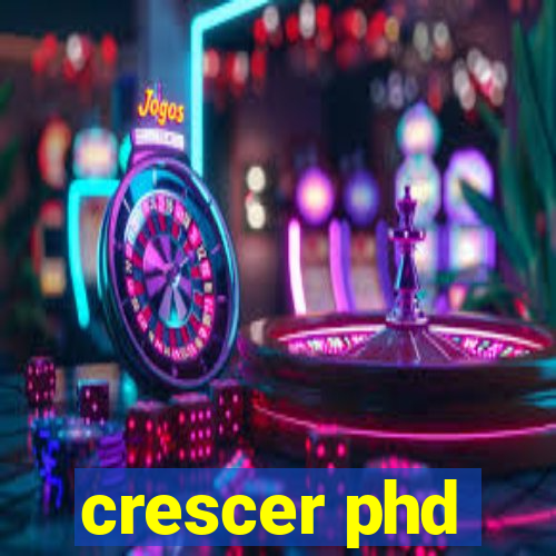 crescer phd