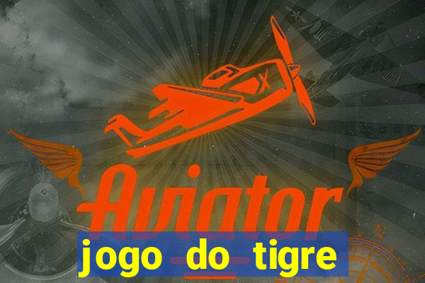 jogo do tigre ganhar dinheiro