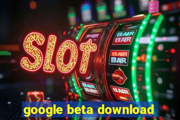 google beta download