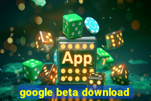 google beta download