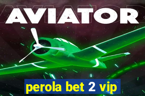 perola bet 2 vip