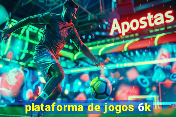 plataforma de jogos 6k