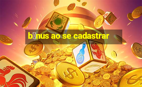 b么nus ao se cadastrar