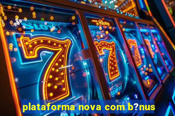 plataforma nova com b?nus