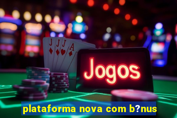 plataforma nova com b?nus