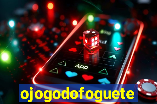 ojogodofoguete