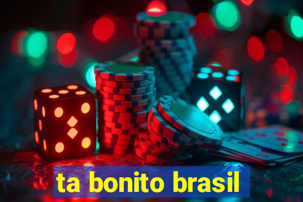 ta bonito brasil