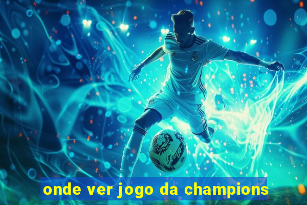 onde ver jogo da champions