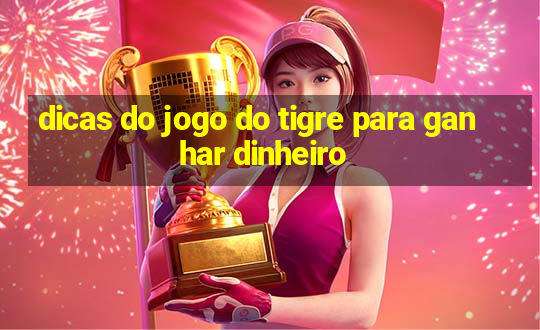 dicas do jogo do tigre para ganhar dinheiro