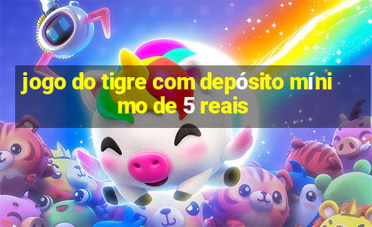 jogo do tigre com depósito mínimo de 5 reais