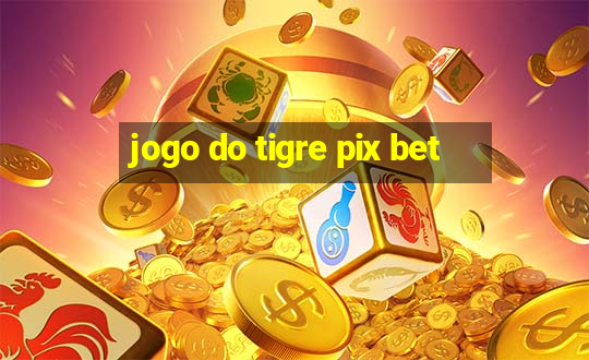 jogo do tigre pix bet