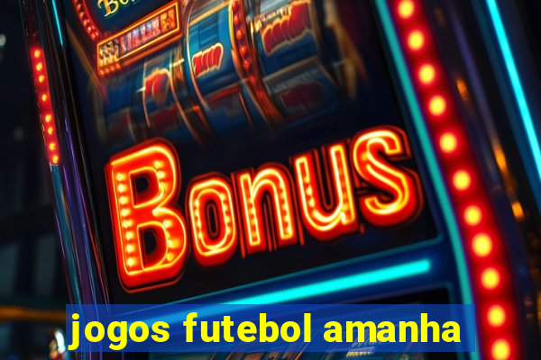 jogos futebol amanha