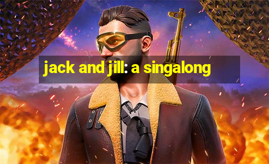 jack and jill: a singalong