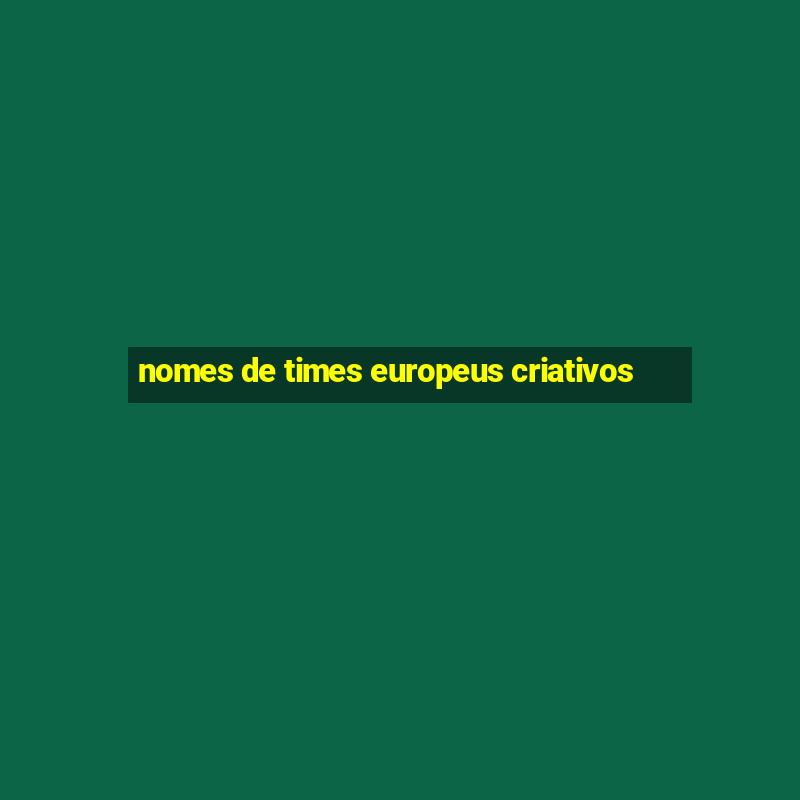 nomes de times europeus criativos