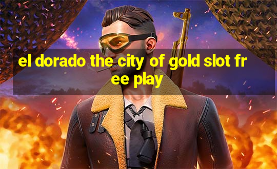 el dorado the city of gold slot free play