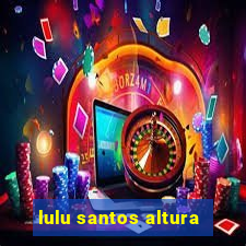 lulu santos altura