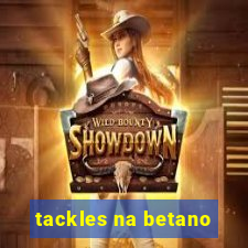 tackles na betano