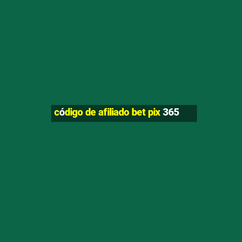 código de afiliado bet pix 365