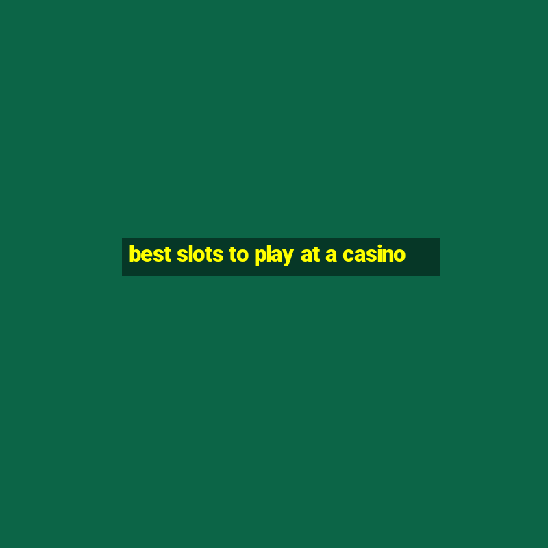 best slots to play at a casino