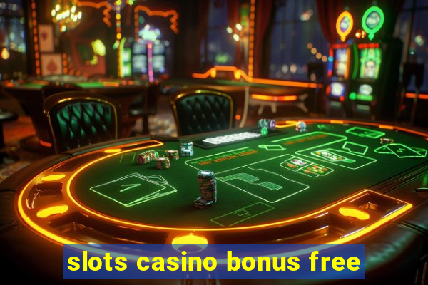 slots casino bonus free