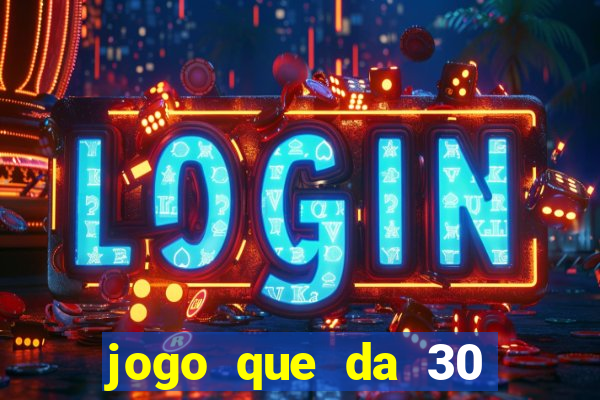 jogo que da 30 reais de b?nus