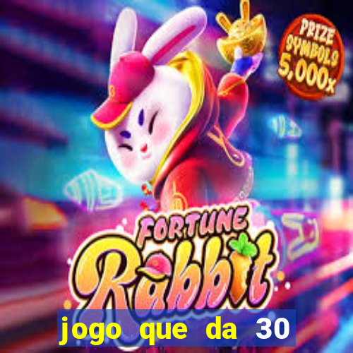 jogo que da 30 reais de b?nus