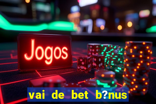 vai de bet b?nus sem depósito