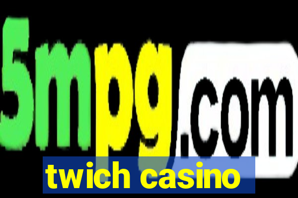 twich casino