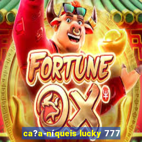 ca?a-níqueis lucky 777