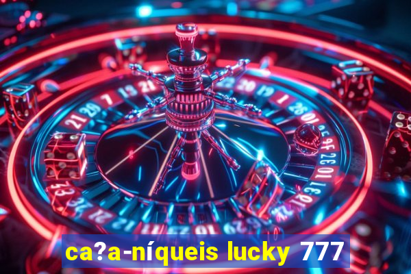 ca?a-níqueis lucky 777