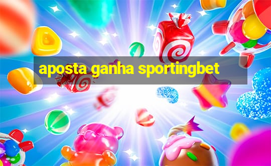 aposta ganha sportingbet