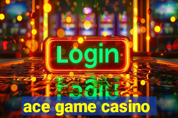 ace game casino