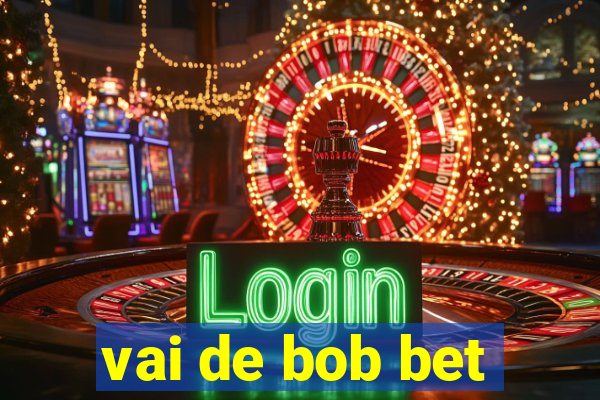 vai de bob bet