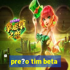 pre?o tim beta