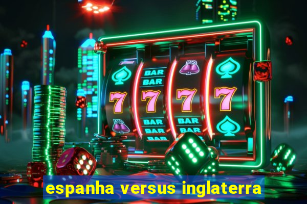 espanha versus inglaterra