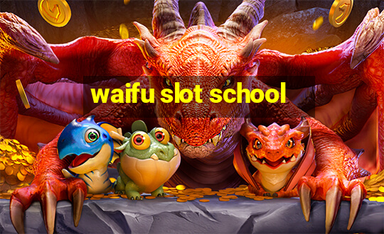 waifu slot school