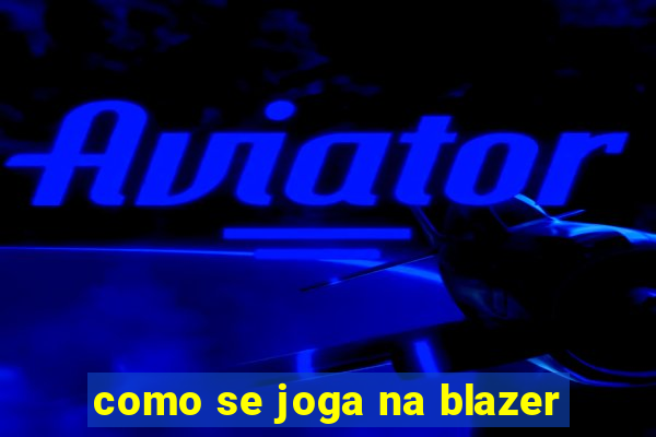 como se joga na blazer